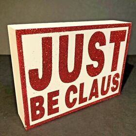 67004 Christmas Decor Sign 5inchx7inch Just Be Claus Shelf Desk Sitter Holiday Sentiments